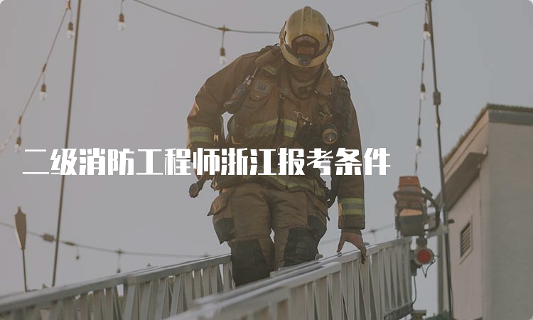 二级消防工程师浙江报考条件