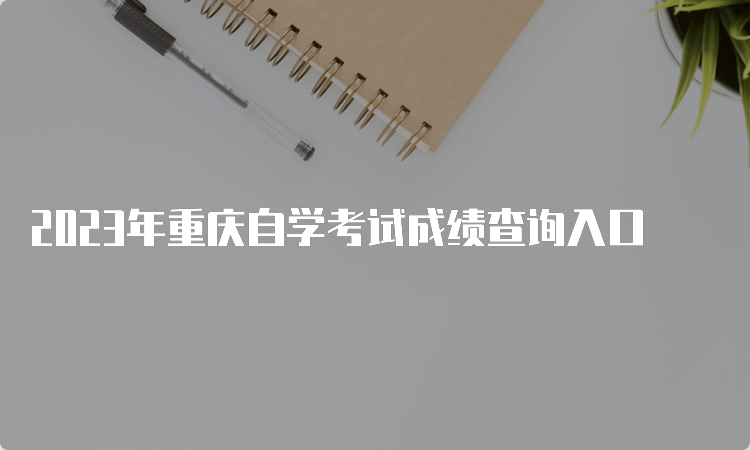 2023年重庆自学考试成绩查询入口