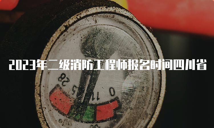 2023年二级消防工程师报名时间四川省