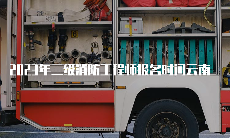 2023年二级消防工程师报名时间云南