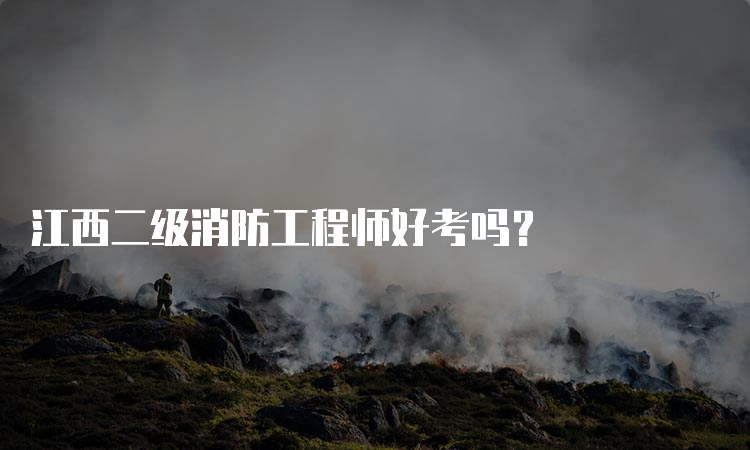 江西二级消防工程师好考吗？