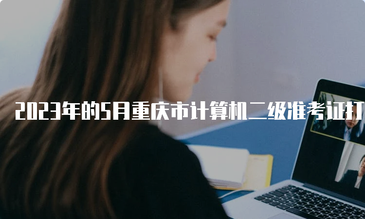 2023年的5月重庆市计算机二级准考证打印入口