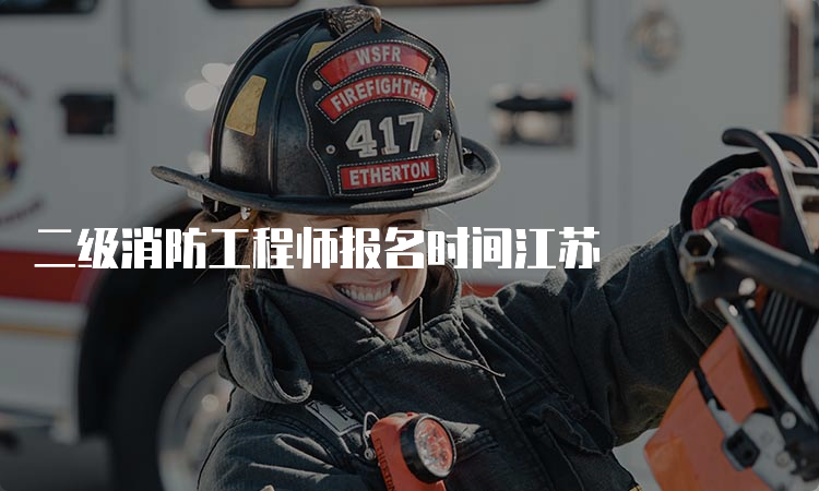 二级消防工程师报名时间江苏