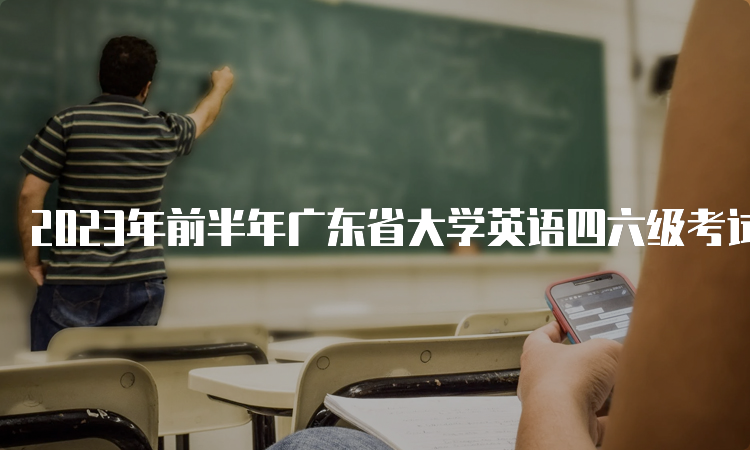 2023年前半年广东省大学英语四六级考试时间