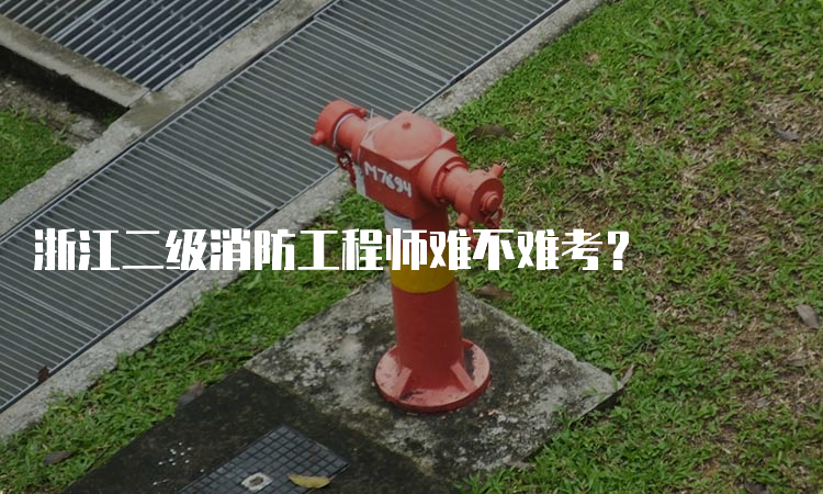 浙江二级消防工程师难不难考？