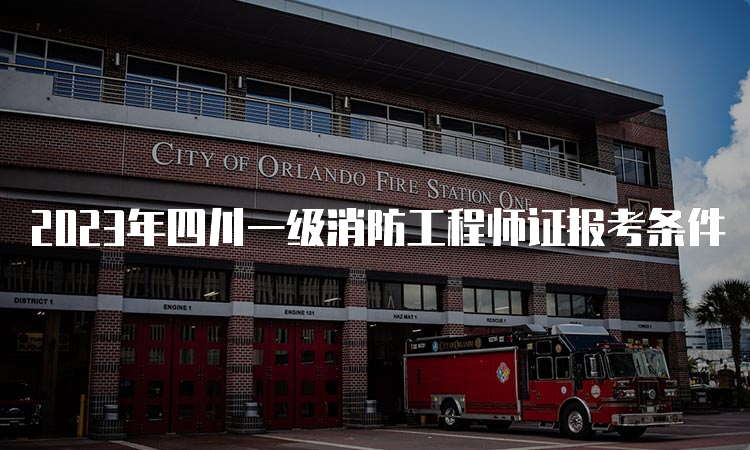 2023年四川一级消防工程师证报考条件