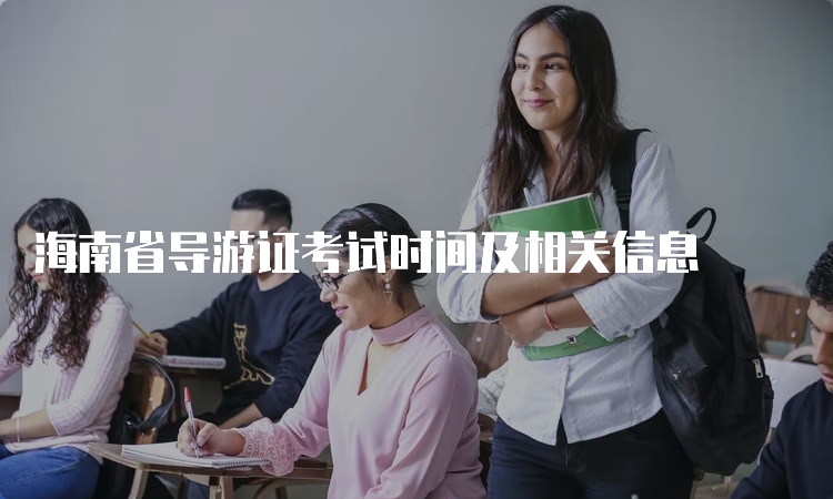 海南省导游证考试时间及相关信息