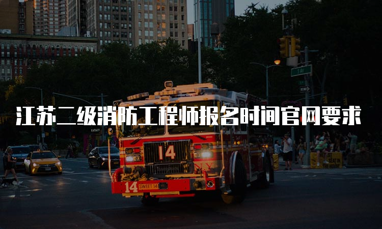 江苏二级消防工程师报名时间官网要求