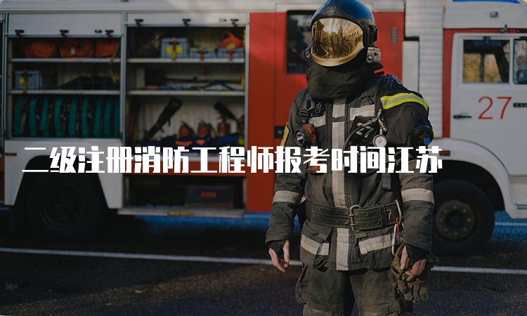 二级注册消防工程师报考时间江苏