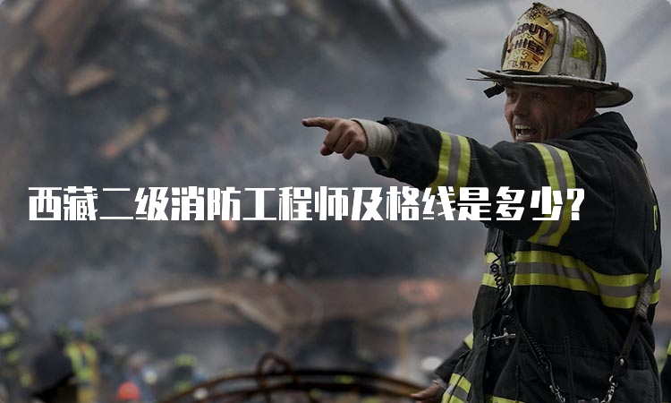 西藏二级消防工程师及格线是多少？