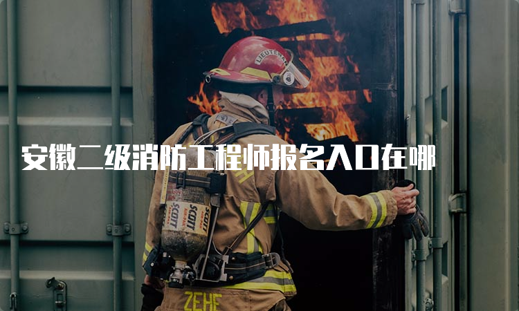 安徽二级消防工程师报名入口在哪