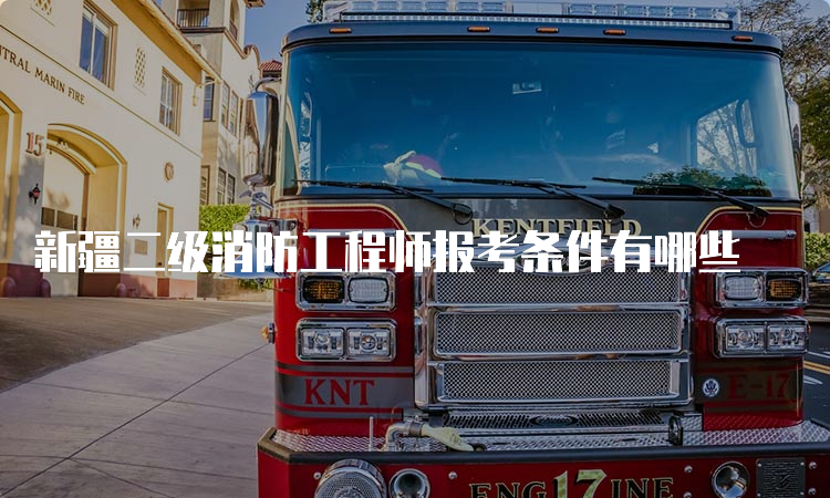 新疆二级消防工程师报考条件有哪些