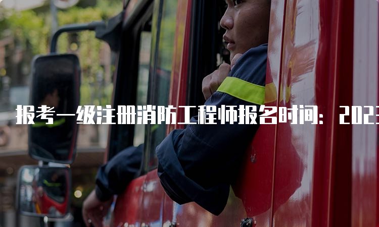 报考一级注册消防工程师报名时间：2023年8月-9月