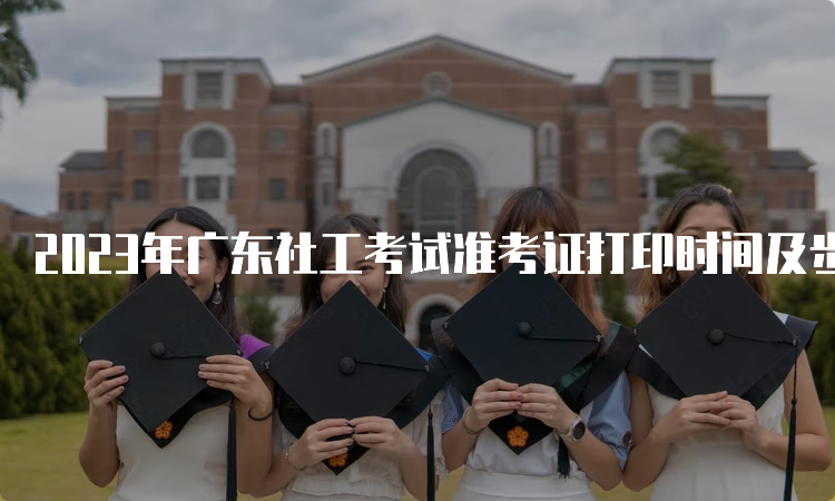 2023年广东社工考试准考证打印时间及步骤