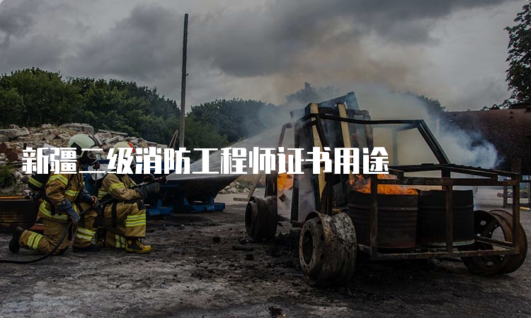 新疆二级消防工程师证书用途