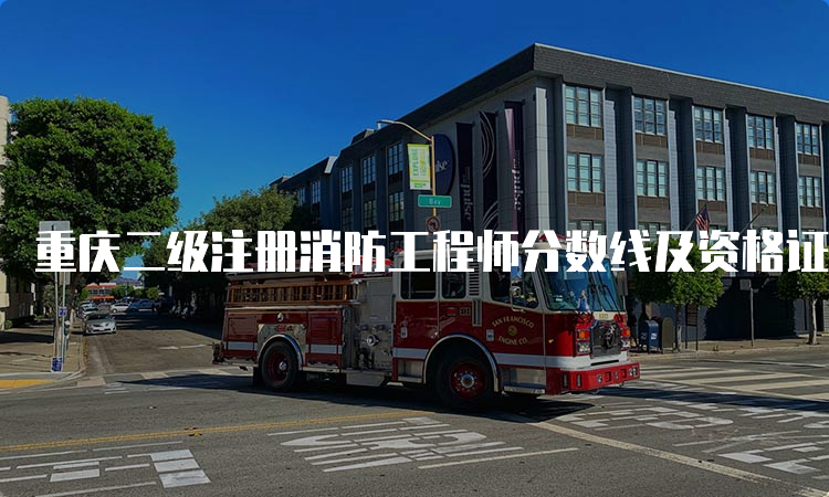 重庆二级注册消防工程师分数线及资格证书颁发