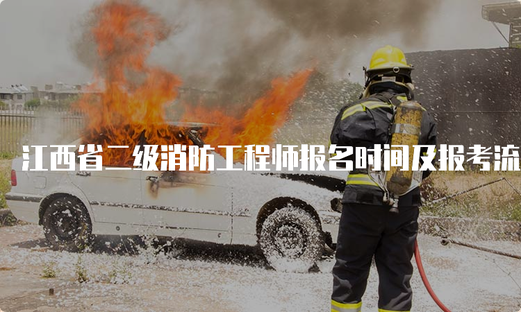 江西省二级消防工程师报名时间及报考流程