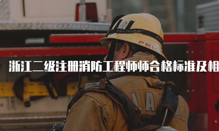 浙江二级注册消防工程师师合格标准及相关职业方向