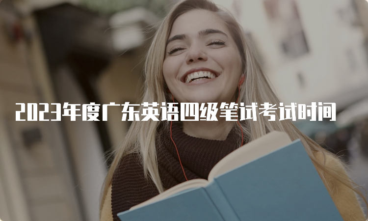2023年度广东英语四级笔试考试时间