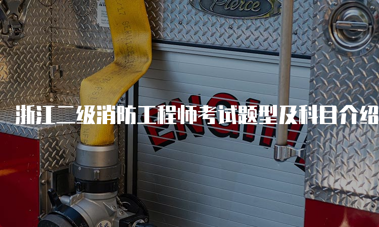 浙江二级消防工程师考试题型及科目介绍