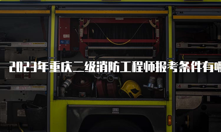 2023年重庆二级消防工程师报考条件有哪些