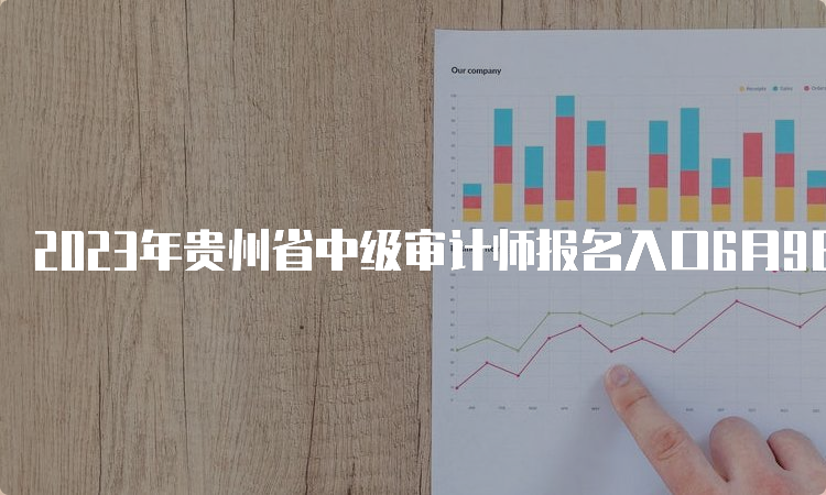 2023年贵州省中级审计师报名入口6月9日开通