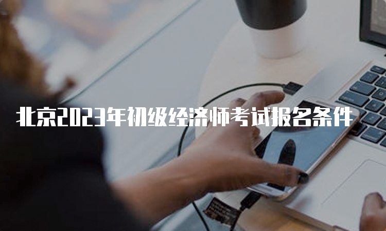 北京2023年初级经济师考试报名条件