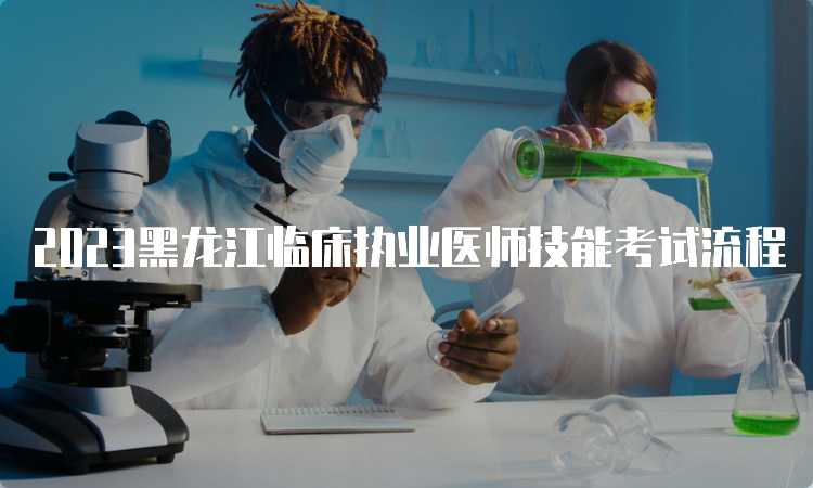 2023黑龙江临床执业医师技能考试流程