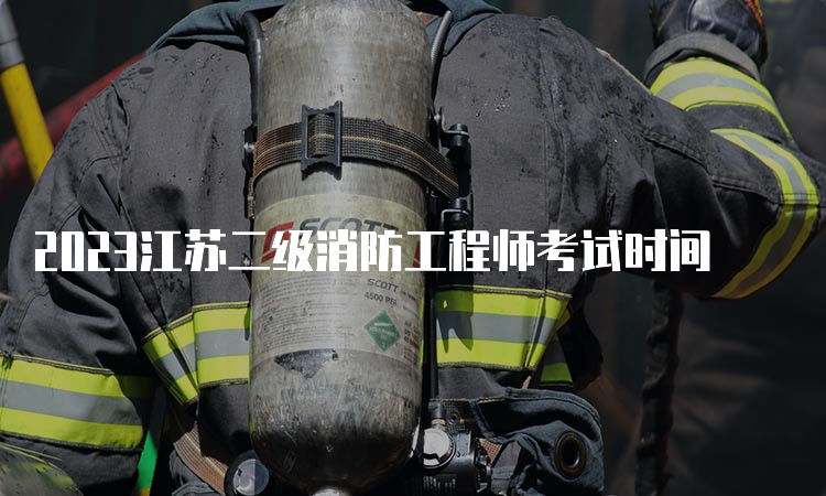 2023江苏二级消防工程师考试时间