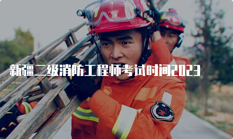 新疆二级消防工程师考试时间2023