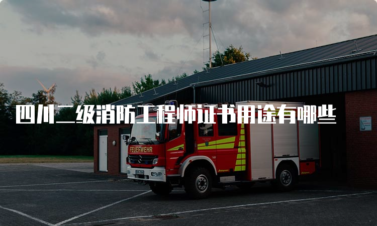四川二级消防工程师证书用途有哪些