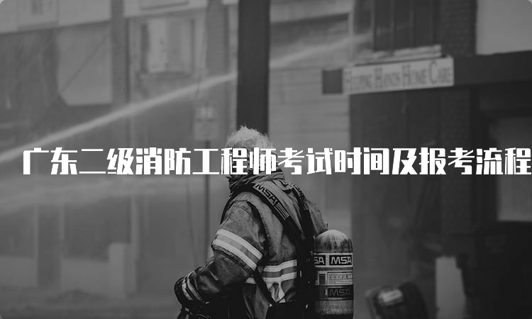 广东二级消防工程师考试时间及报考流程
