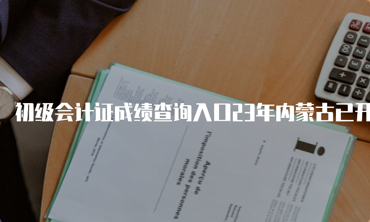 初级会计证成绩查询入口23年内蒙古已开通