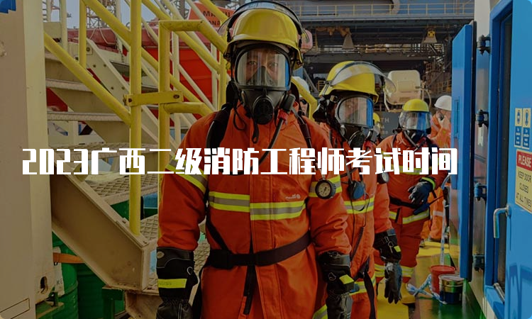 2023广西二级消防工程师考试时间