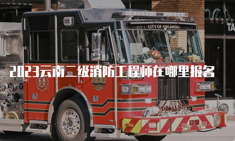 2023云南二级消防工程师在哪里报名