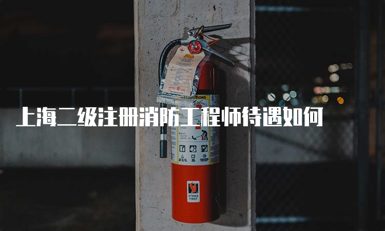 上海二级注册消防工程师待遇如何