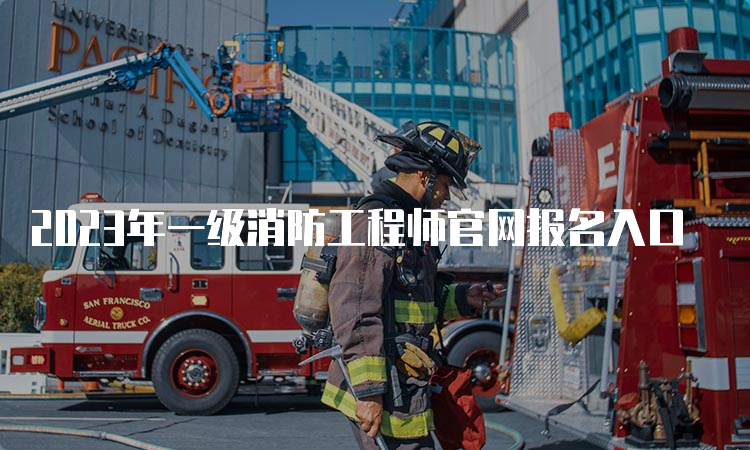 2023年一级消防工程师官网报名入口