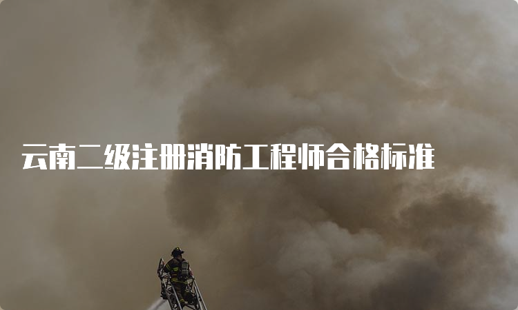 云南二级注册消防工程师合格标准
