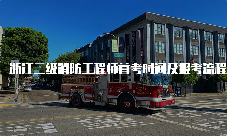 浙江二级消防工程师首考时间及报考流程