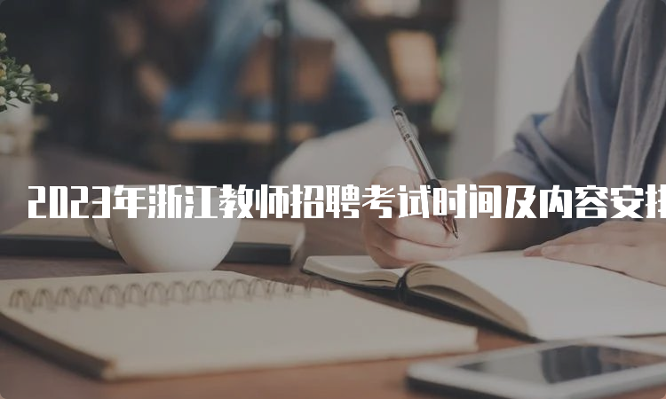 2023年浙江教师招聘考试时间及内容安排