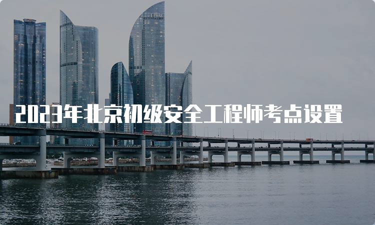 2023年北京初级安全工程师考点设置