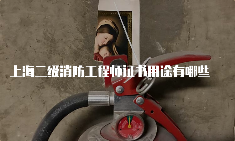上海二级消防工程师证书用途有哪些