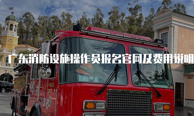 广东消防设施操作员报名官网及费用说明