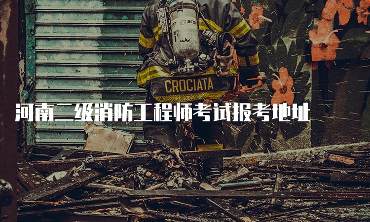 河南二级消防工程师考试报考地址