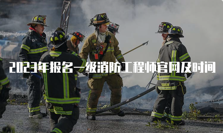2023年报名一级消防工程师官网及时间