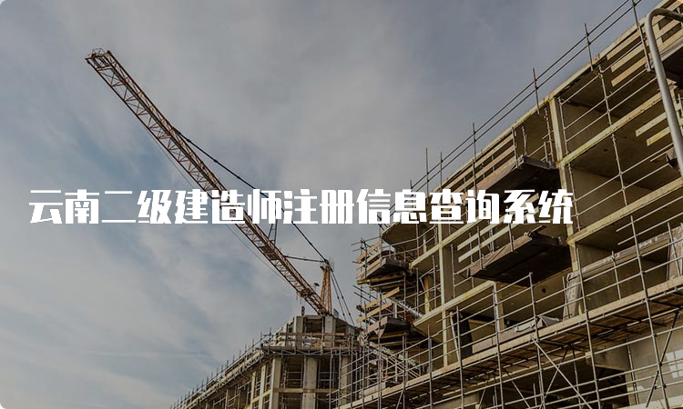 云南二级建造师注册信息查询系统