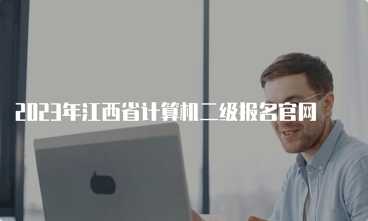 2023年江西省计算机二级报名官网