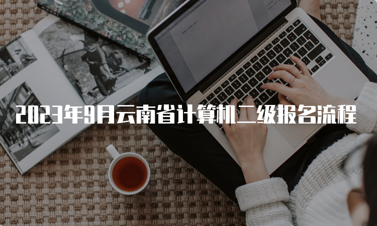2023年9月云南省计算机二级报名流程