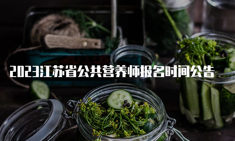 2023江苏省公共营养师报名时间公告