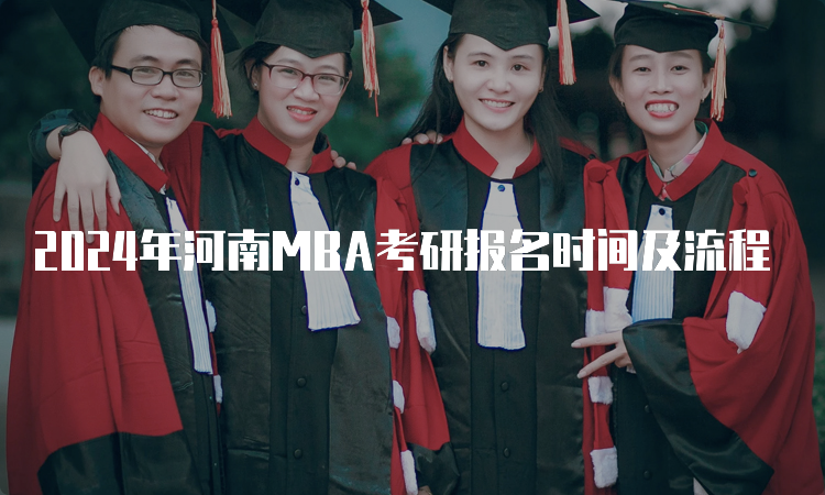 2024年河南MBA考研报名时间及流程